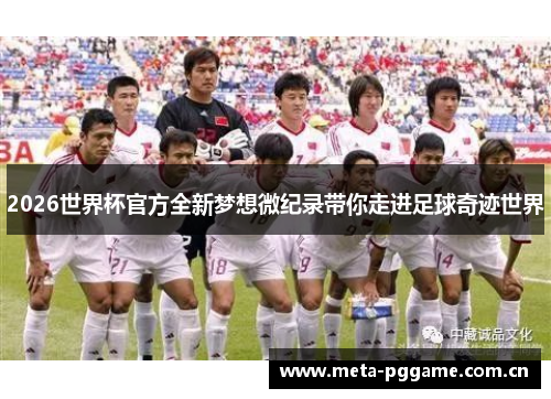 2026世界杯官方全新梦想微纪录带你走进足球奇迹世界 2026世界杯官方全新梦想微纪录带你走进足球奇迹世界
